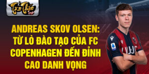 Andreas skov olsen: từ lò đào tạo của fc copenhagen đến đỉnh cao danh vọng