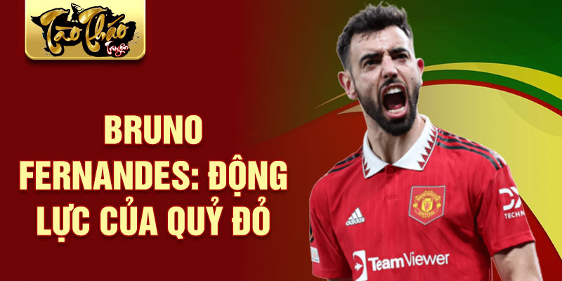 Bruno fernandes: động lực của quỷ đỏ