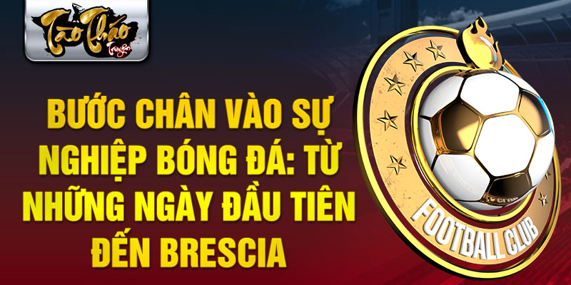 Bước chân vào sự nghiệp bóng đá của giuseppe savoldi: từ những ngày đầu tiên đến brescia