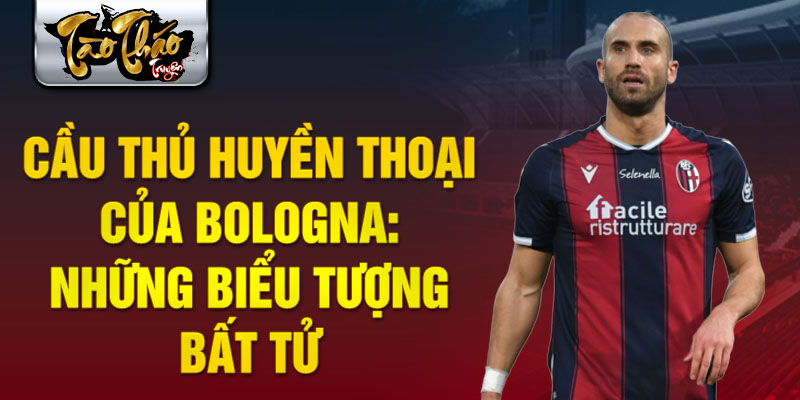 Cầu thủ huyền thoại của bologna: những biểu tượng bất tử