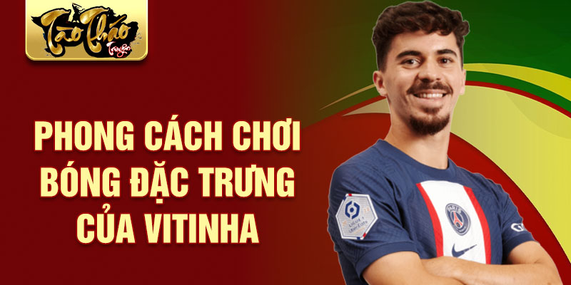 Phong cách chơi bóng đặc trưng của vitinha