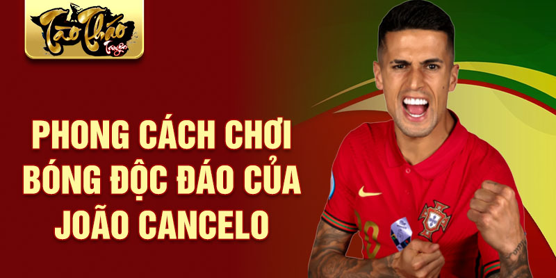 Phong cách chơi bóng độc đáo của João Cancelo