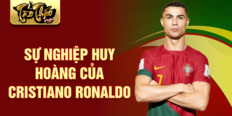 Sự nghiệp huy hoàng của cristiano ronaldo