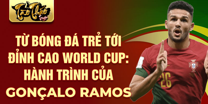 Từ bóng đá trẻ tới đỉnh cao world cup: hành trình của gonçalo ramos