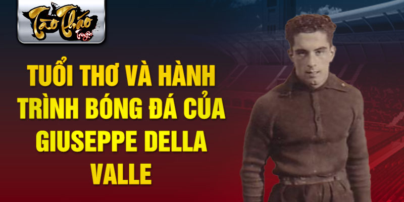 Tuổi thơ và hành trình bóng đá của giuseppe della valle