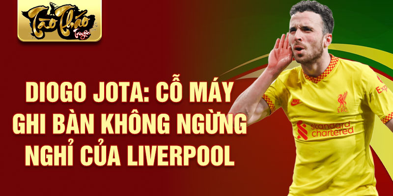 Diogo Jota: Cỗ Máy Ghi Bàn Không Ngừng Nghỉ Của Liverpool