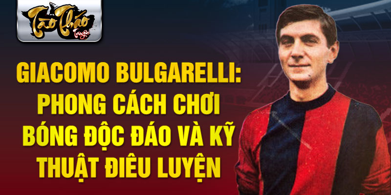 Giacomo Bulgarelli: Phong cách chơi bóng độc đáo và kỹ thuật điêu luyện