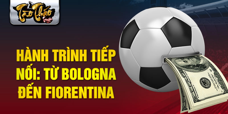 Hành trình tiếp nối: Từ Bologna đến Fiorentina