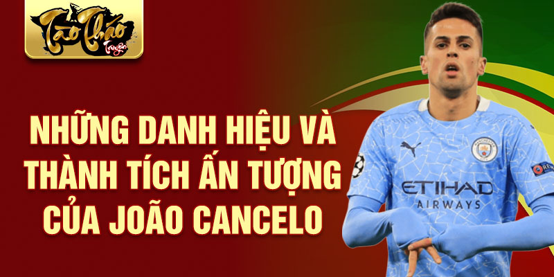 Những danh hiệu và thành tích ấn tượng của João Cancelo