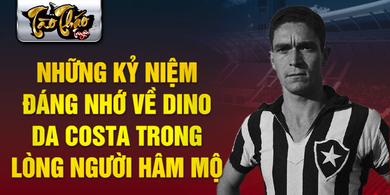 Những kỷ niệm đáng nhớ về Dino da Costa trong lòng người hâm mộ