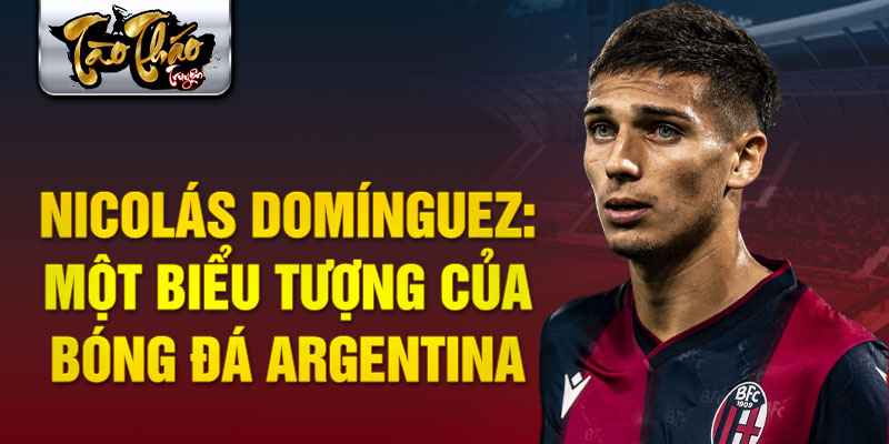 Nicolás Domínguez: Một biểu tượng của bóng đá Argentina