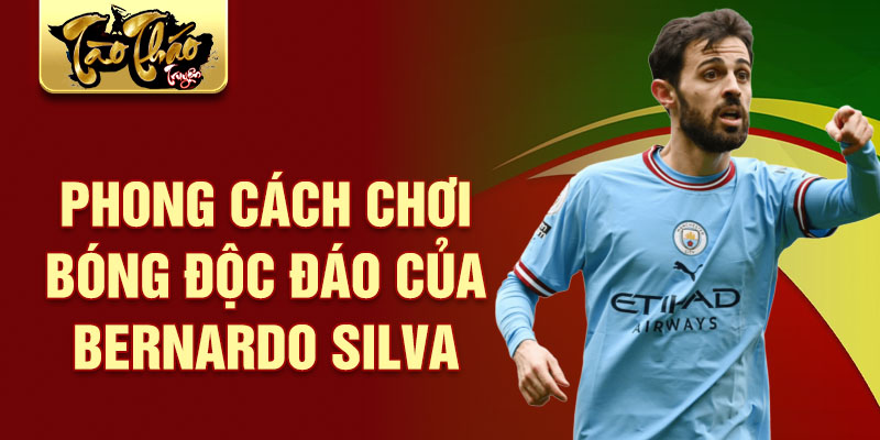 Phong cách chơi bóng độc đáo của Bernardo Silva