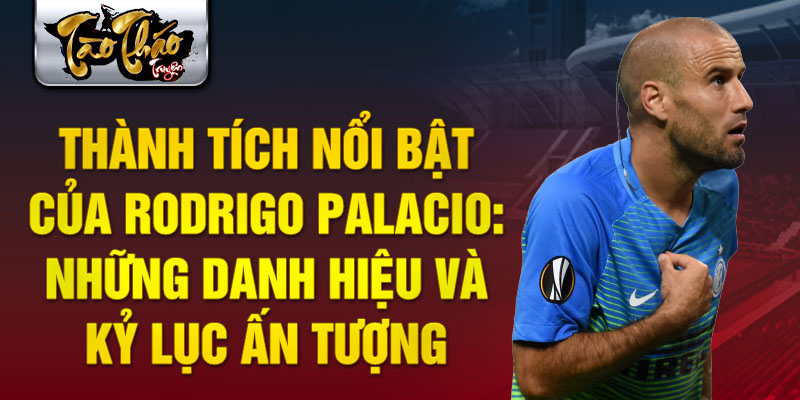 Thành tích nổi bật của Rodrigo Palacio: Những danh hiệu và kỷ lục ấn tượng