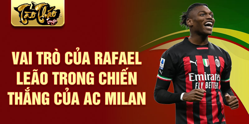 Vai trò của Rafael Leão trong chiến thắng của AC Milan