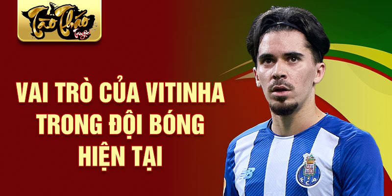 Vai Trò Của Vitinha Trong Đội Bóng Hiện Tại