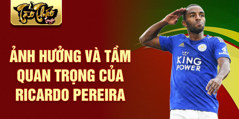 Ảnh hưởng và tầm quan trọng của Ricardo Pereira