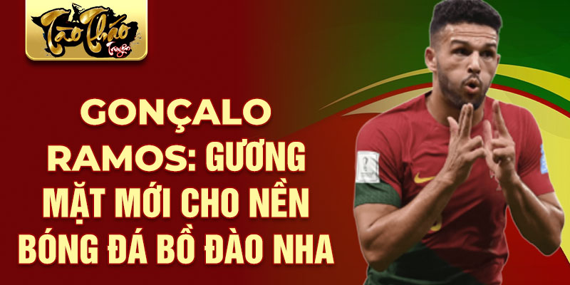 Gonçalo Ramos: Gương Mặt Mới Cho Nền Bóng Đá Bồ Đào Nha