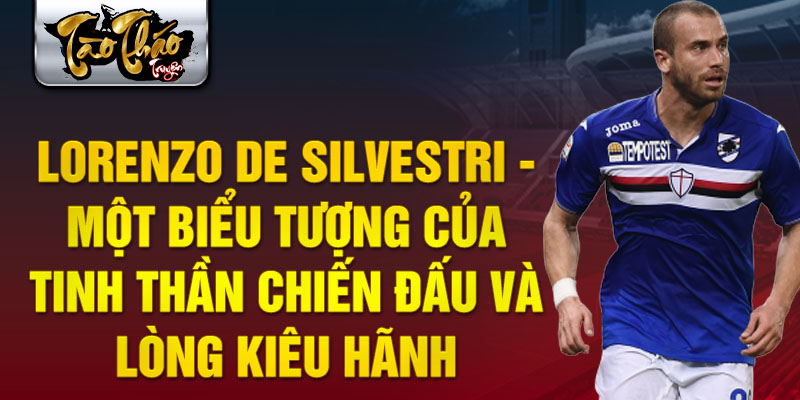 Lorenzo De Silvestri - Một biểu tượng của tinh thần chiến đấu và lòng kiêu hãnh