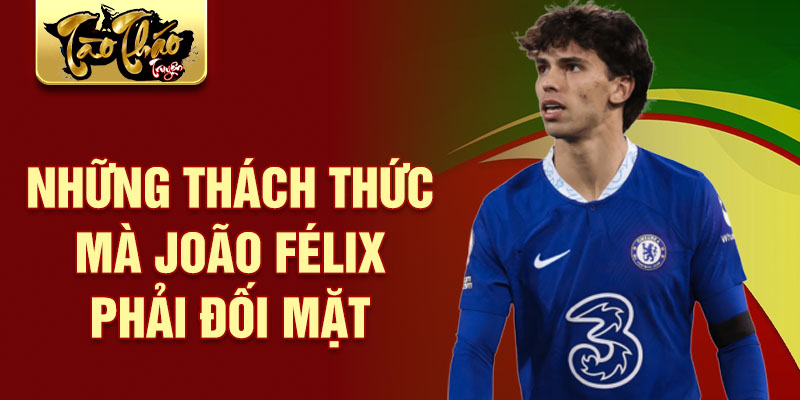 Những thách thức mà João Félix phải đối mặt