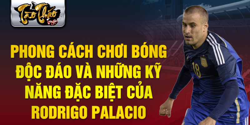 Phong cách chơi bóng độc đáo và những kỹ năng đặc biệt của Rodrigo Palacio