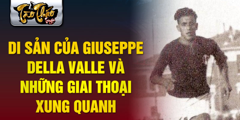 Di Sản Của Giuseppe Della Valle Và Những Giai Thoại Xung Quanh