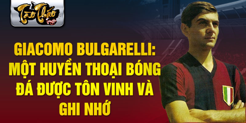 Giacomo Bulgarelli: Một huyền thoại bóng đá được tôn vinh và ghi nhớ