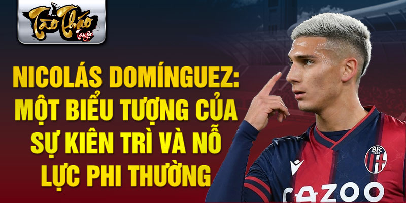 Nicolás Domínguez: Một biểu tượng của sự kiên trì và nỗ lực phi thường