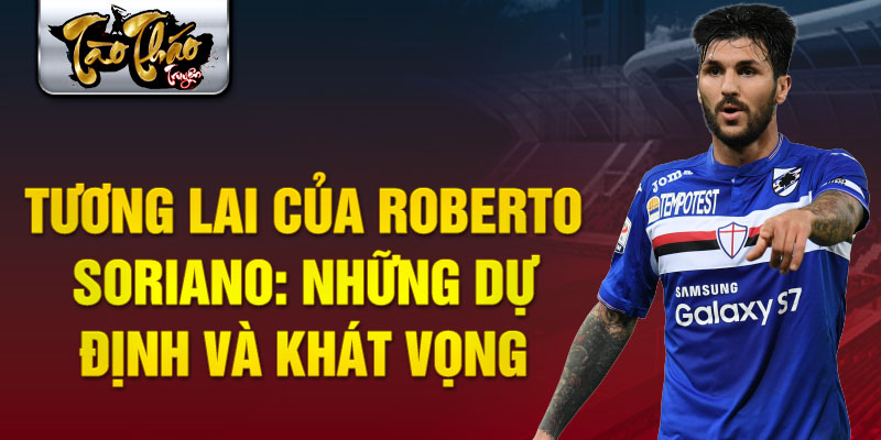 Tương lai của Roberto Soriano: Những dự định và khát vọng