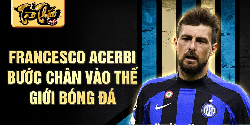 Francesco acerbi bước chân vào thế giới bóng đá