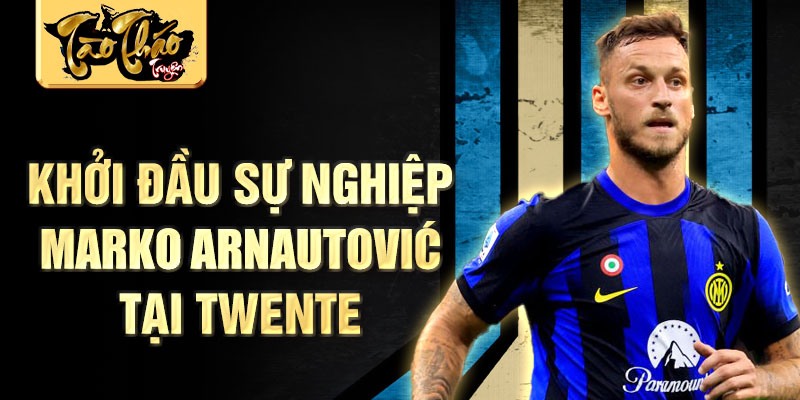 Khởi đầu sự nghiệp marko arnautović tại twente