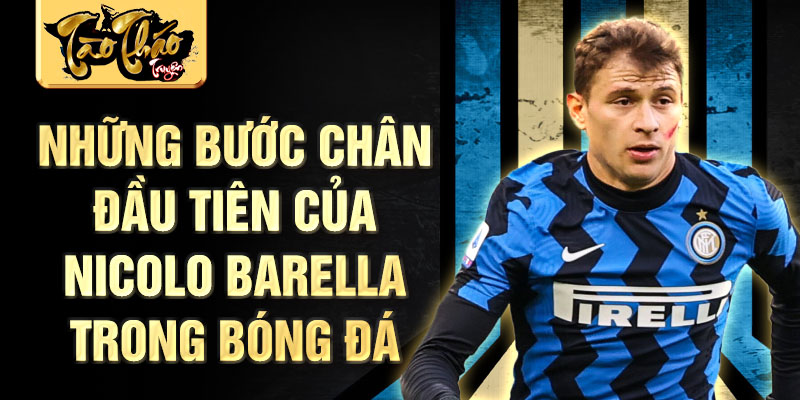 Những bước chân đầu tiên của nicolo barella trong bóng đá