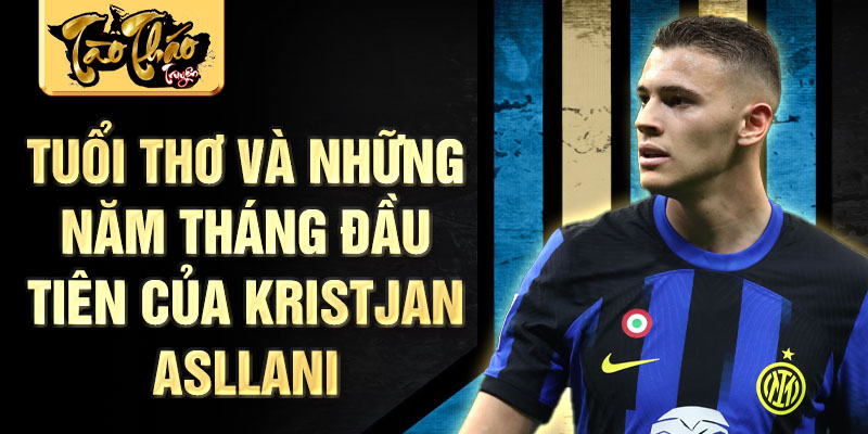 Tuổi thơ và những năm tháng đầu tiên của kristjan asllani