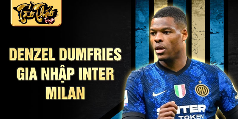 Denzel Dumfries gia nhập Inter Milan