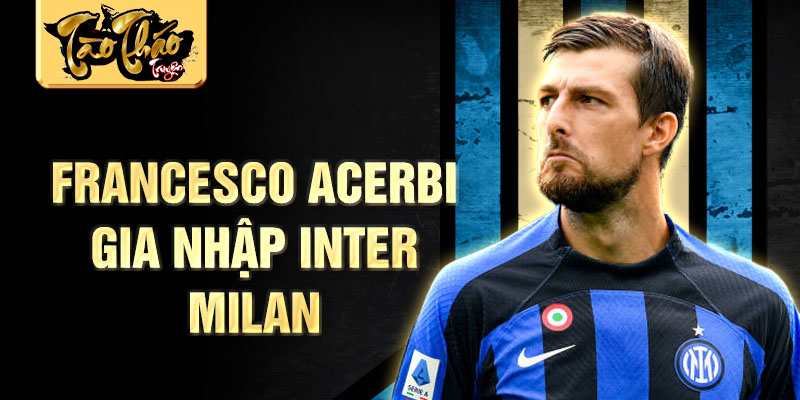 Francesco Acerbi gia nhập Inter Milan