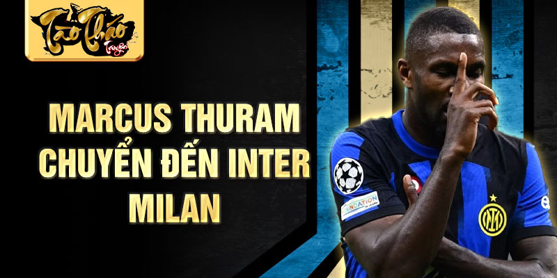 Marcus Thuram chuyển đến Inter Milan