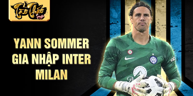 Yann Sommer gia nhập Inter Milan