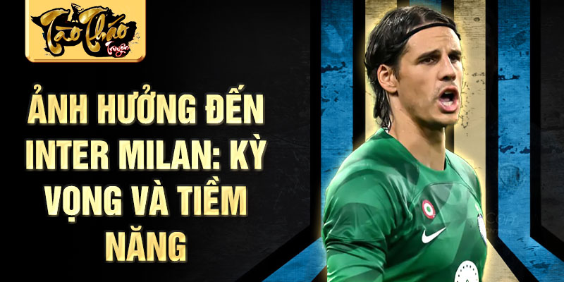 Ảnh hưởng đến Inter Milan: Kỳ Vọng và tiềm năng