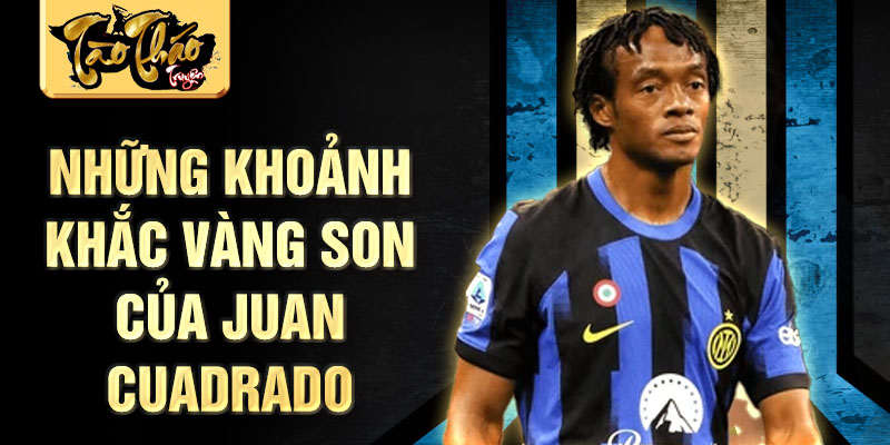 Những khoảnh khắc vàng son của Juan Cuadrado