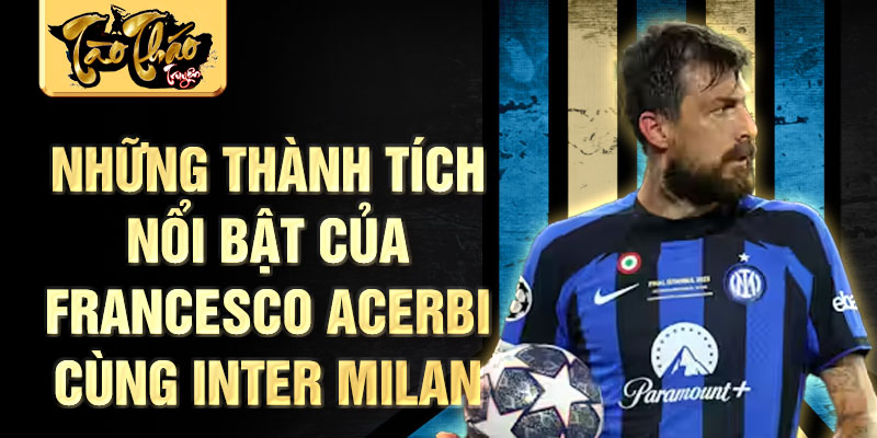 Những thành tích nổi bật của Francesco Acerbi cùng Inter Milan