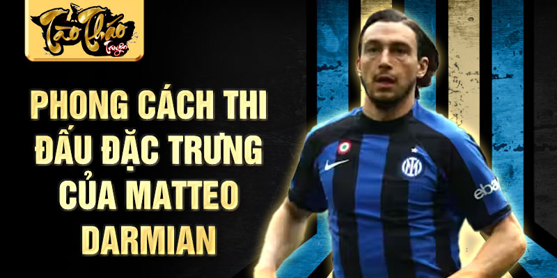 Phong cách thi đấu đặc trưng của Matteo Darmian