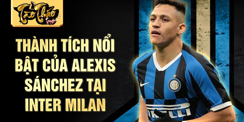 Thành tích nổi bật của Alexis Sánchez tại Inter Milan