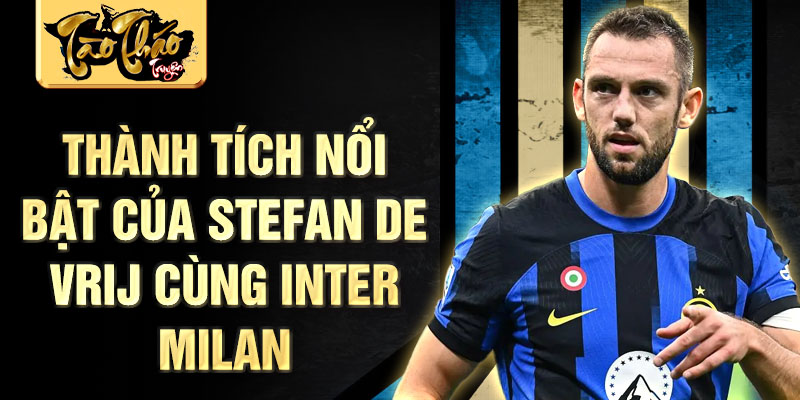 Thành tích nổi bật của Stefan de Vrij cùng Inter Milan