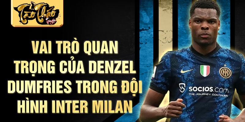 Vai trò quan trọng của Denzel Dumfries trong đội hình Inter Milan