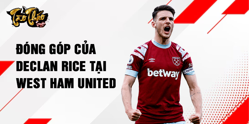 Đóng góp của Declan Rice tại West Ham United