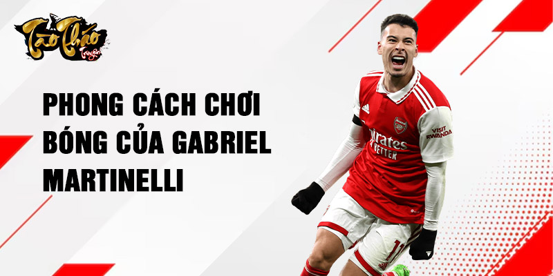 Phong cách chơi bóng của Gabriel Martinelli