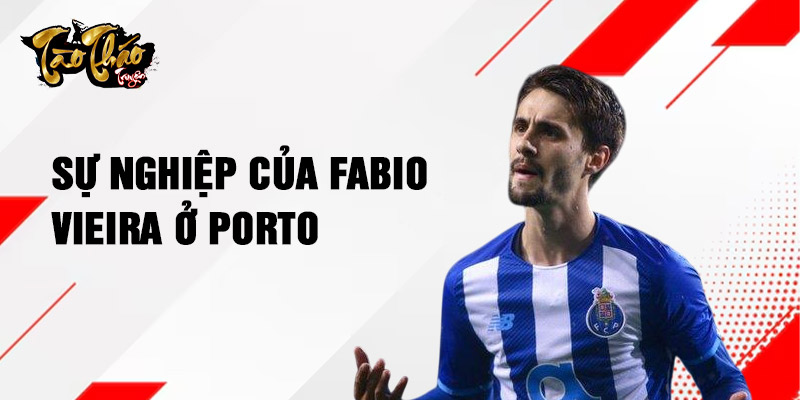 Sự nghiệp của Fabio Vieira ở Porto